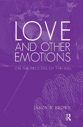 Love and Other Emotions: On the Process of Feeling by Jason W. Brown 9780367101220