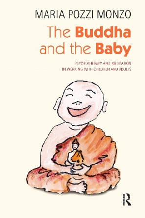 The Buddha and the Baby: Psychotherapy and Meditation in Working with Children and Adults by Maria Pozzi Monzo 9780367101282