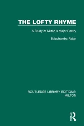 The Lofty Rhyme: A Study of Milton's Major Poetry by Balachandra Rajan 9780367139889