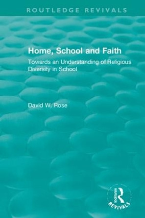 Home, School and Faith: Towards an Understanding of Religious Diversity in School by David W. Rose 9780367138325