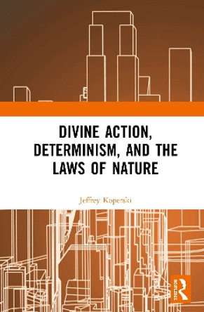 Divine Action, Determinism, and the Laws of Nature by Jeffrey Koperski 9780367139001
