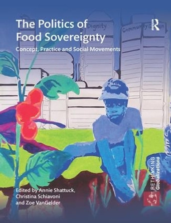 The Politics of Food Sovereignty: Concept, Practice and Social Movements by Annie Shattuck 9780367139292