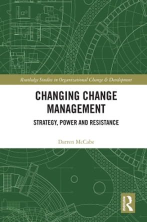 Changing Change Management: Strategy, Power and Resistance by Darren McCabe 9780367140656