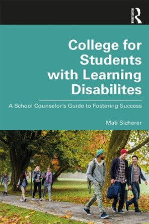 College for Students with Learning Disabilities: A School Counselor's Guide to Fostering Success by Mati Sicherer 9780367141165