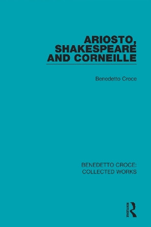 Ariosto, Shakespeare and Corneille by Benedetto Croce 9780367144487