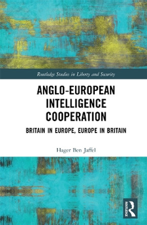 Anglo-European Intelligence Cooperation: Britain in Europe, Europe in Britain by Hager Ben Jaffel 9780367173654