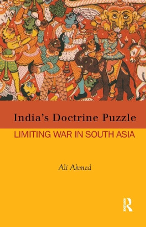 India's Doctrine Puzzle: Limiting War in South Asia by Ali Ahmed 9780367176785