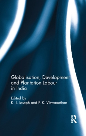Globalisation, Development and Plantation Labour in India by K. J. Joseph 9780367177171