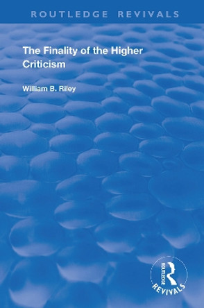 The Finality of the Higher Criticism: Or, The Theory of Evolultion and False Theology by W. B. Riley 9780367179922