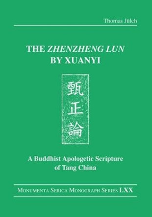 The &quot;Zhenzheng lun&quot; by Xuanyi: A Buddhist Apologetic Scripture of Tang China by Thomas Julch 9780367182854
