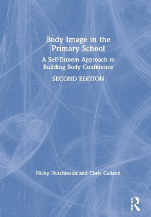 Body Image in the Primary School: A Self-Esteem Approach to Building Body Confidence by Nicky Hutchinson 9780367188412