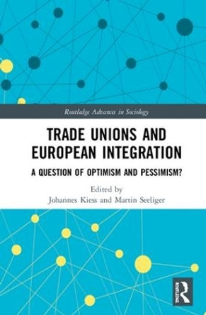 Trade Unions and European Integration: A Question of Optimism and Pessimism? by Johannes M Kiess 9780367188856