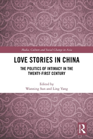 Love Stories in China: The Politics of Intimacy in the Twenty-First Century by Wanning Sun 9780367224691