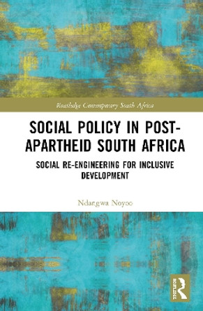 Social Policy in Post-Apartheid South Africa: Social Re-engineering for Inclusive Development by Ndangwa Noyoo 9780367221591