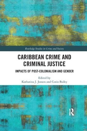 Caribbean Crime and Criminal Justice: Impacts of Post-colonialism and Gender by Katharina J. Joosen 9780367227593