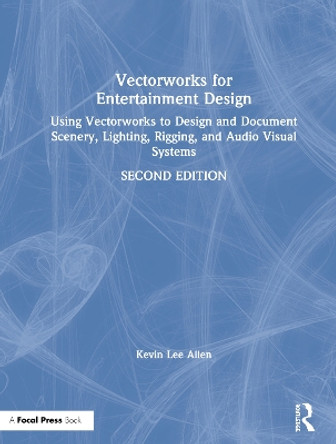 Vectorworks for Entertainment Design: Using Vectorworks to Design and Document Scenery, Lighting, Rigging and Audio Visual Systems by Kevin Lee Allen 9780367192938