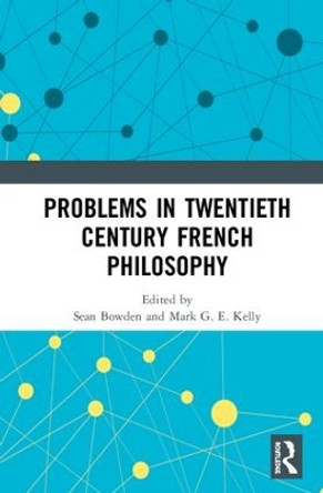 Problems in Twentieth Century French Philosophy by Sean Bowden 9780367193775