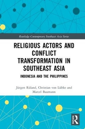 Religious Actors and Conflict Transformation in Southeast Asia: Indonesia and the Philippines by Jurgen Ruland 9780367198169