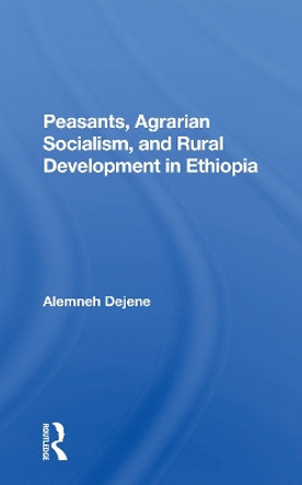 Peasants, Agrarian Socialism, And Rural Development In Ethiopia by Alemneh Dejene 9780367298036