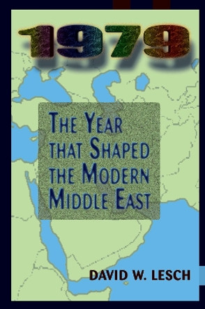 1979: The Year That Shaped The Modern Middle East by David W. Lesch 9780367314200