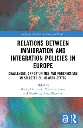 Relations between Immigration and Integration Policies in Europe (Open Access): Challenges, Opportunities and Perspectives in Selected EU Member States by Maciej Duszczyk 9780367208431