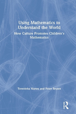 Using Mathematics to Understand the World: How Culture Promotes Children's Mathematics by Terezinha Nunes 9780367211684