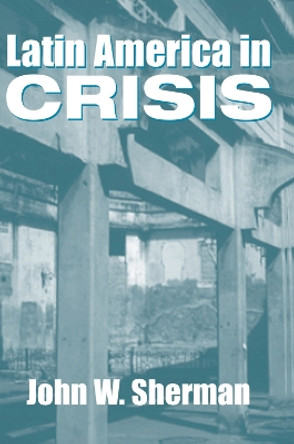 Latin America In Crisis by John W. Sherman 9780367316563