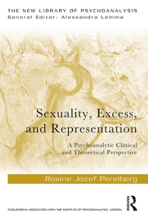 Sexuality, Excess, and Representation: A Psychoanalytic Clinical and Theoretical Perspective by Rosine Jozef Perelberg 9780367253547