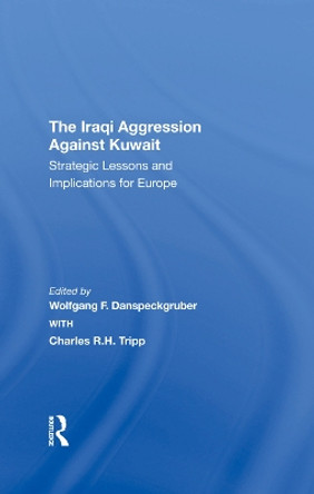 The Iraqi Aggression Against Kuwait: Strategic Lessons And Implications For Europe by Wolfgang F. Danspeckgruber 9780367293253