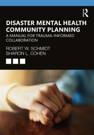 Disaster Mental Health Community Planning: A Manual for Trauma-Informed Collaboration by Robert W. Schmidt 9780367247263