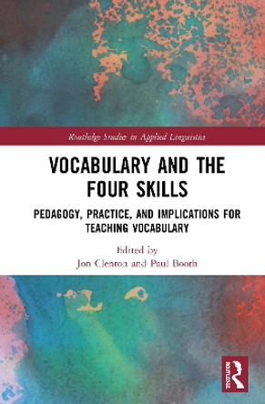 Vocabulary and the Four Skills: Pedagogy, Practice, and Implications for Teaching Vocabulary by Jon Clenton 9780367249977