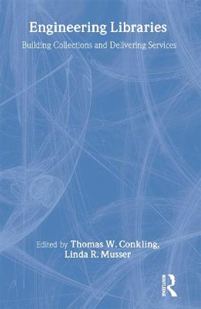Engineering Libraries: Building Collections and Delivering Services by Thomas W. Conkling