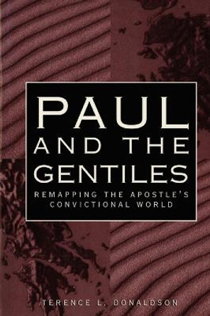 Paul and the Gentiles: Remapping the Apostle's Convictional World by Terence L. Donaldson