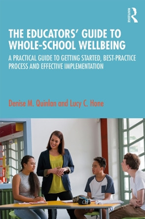 The Educators' Guide to Whole-school Wellbeing: A Practical Guide to Getting Started, Best-practice Process and Effective Implementation by Denise M. Quinlan 9780367236052