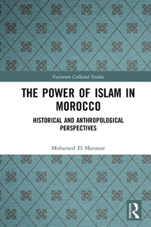 The Power of Islam in Morocco: Historical and Anthropological Perspectives by Mohamed El Mansour 9780367264154
