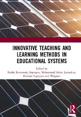 Innovative Teaching and Learning Methods in Educational Systems: Proceedings of the International Conference on Teacher Education and Professional Development (INCOTEPD 2018), October 28, 2018, Yogyakarta, Indonesia by Endah Retnowati 9780367257927