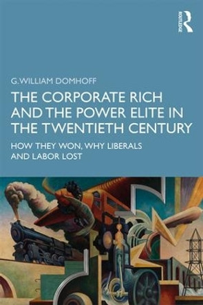 The Corporate Rich and the Power Elite in the Twentieth Century: How They Won, Why Liberals and Labor Lost by G. William Domhoff 9780367253899