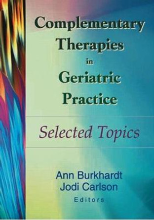 Complementary Therapies in Geriatric Practice: Selected Topics by Ann Burkhardt