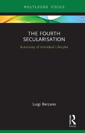 The Fourth Secularisation: Autonomy of Individual Lifestyles by Luigi Berzano 9780367260682