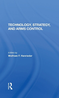 Technology, Strategy, And Arms Control by Wolfram F Hanrieder 9780367289799