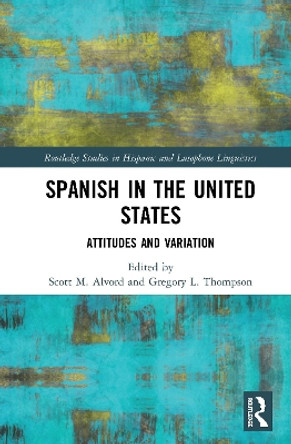 Spanish in the United States: Attitudes and Variation by Scott M. Alvord 9780367256845