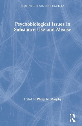 Psychobiological Issues in Substance Use and Misuse by Philip N. Murphy 9780367273606
