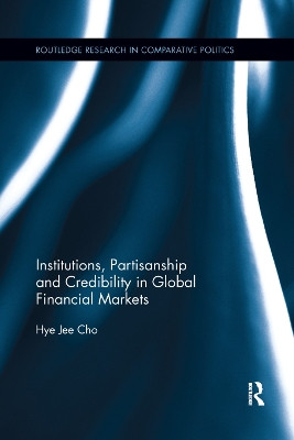 Institutions, Partisanship and Credibility in Global Financial Markets by Hye Jee Cho 9780367272821