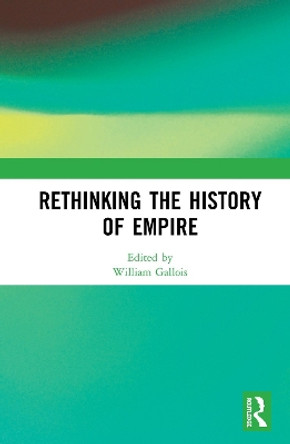 Rethinking the History of Empire by William Gallois 9780367276584