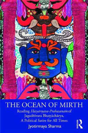 The Ocean of Mirth: Reading Hasyarnava-Prahasanam of Jagadesvara Bhattacharya, A Political Satire for All Times by Jyotirmaya Sharma 9780367276829