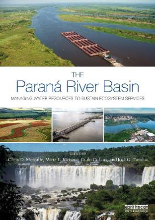 The Parana River Basin: Managing Water Resources to Sustain Ecosystem Services by Chris D. Metcalfe 9780367277048