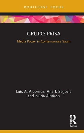 Grupo Prisa: Media Power in Contemporary Spain by Luis A. Albornoz 9780367277536