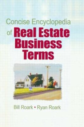 Concise Encyclopedia of Real Estate Business Terms by William E. Roark