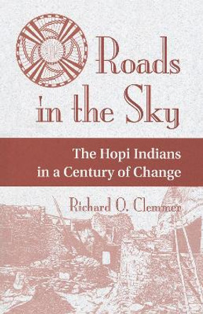 Roads In The Sky: The Hopi Indians In A Century Of Change by Richard O. Clemmer 9780367317775