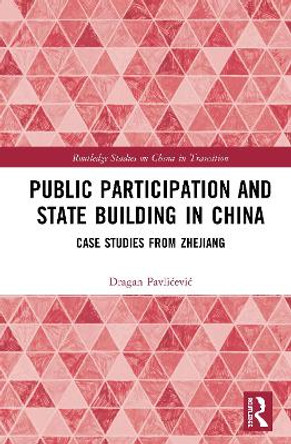 Public Participation and State Building in China: Case Studies from Zhejiang by agan Pavlicevic 9780367280925